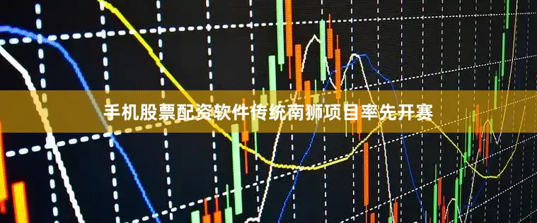 手机股票配资软件传统南狮项目率先开赛
