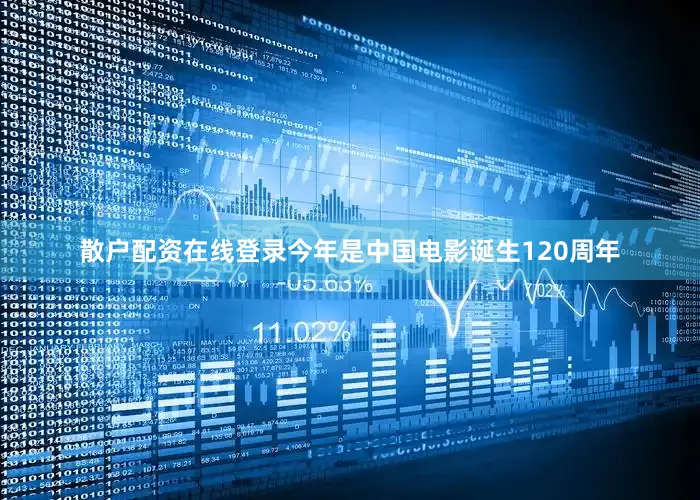 散户配资在线登录今年是中国电影诞生120周年
