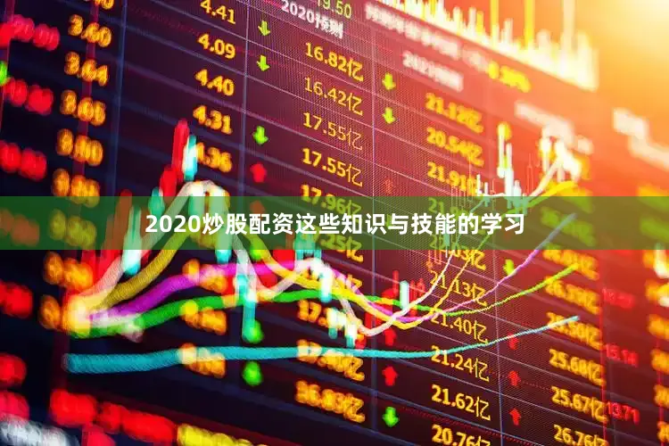 2020炒股配资这些知识与技能的学习