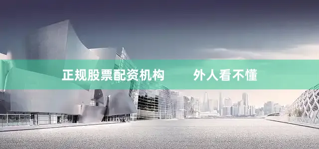 正规股票配资机构        外人看不懂